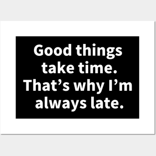 Good things take time. That's why I'm always late. Posters and Art